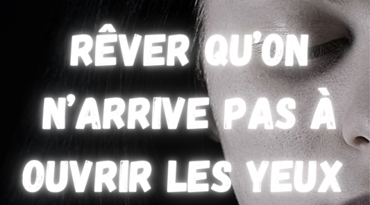 Rêver qu'on n'arrive pas à ouvrir les yeux : Signification et interprétation  👀